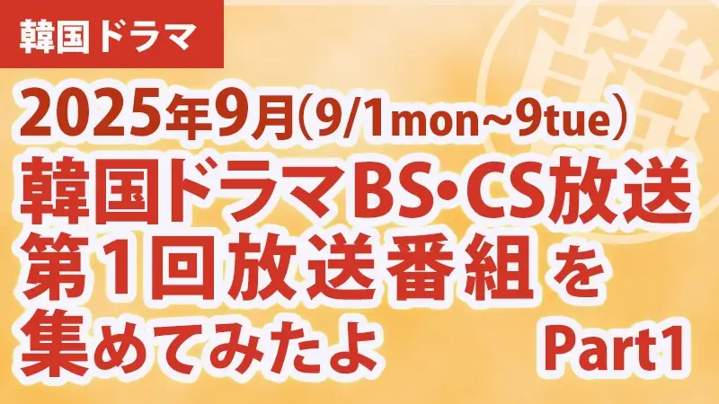 韓国ドラマBS・CS放送第1回放送番組を集めて見たよ　2025年9月Part1アイキャッチ